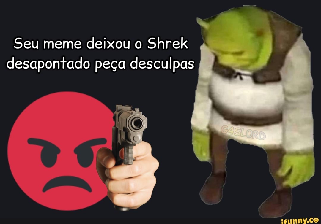 Seu meme deixou o Shrek desapontado peça desculpas