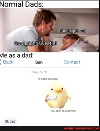 Normal Dads:
Me as a dad:
Back Son Contact
Ok dad