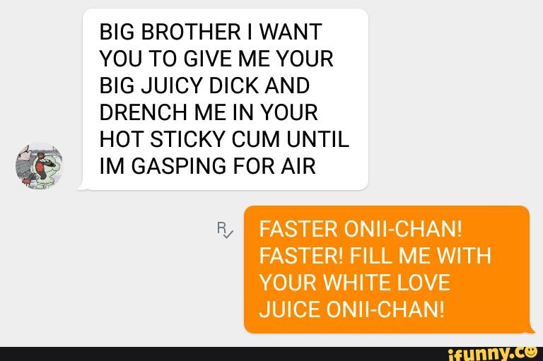 Big Brother I Want You To Give Me Your BIG BROTHER I WANT YOU TO GIVE ME YOUR BIG JUICY DICK AND DRENCH ME IN