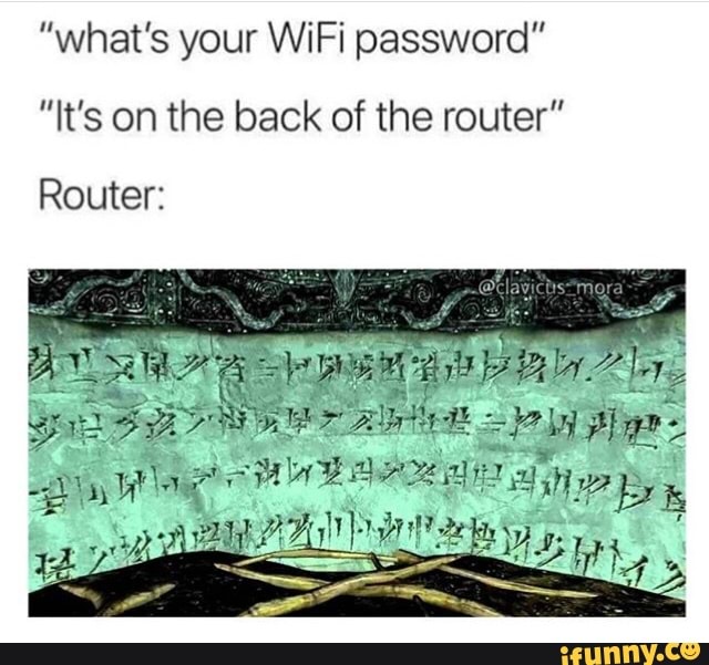 Password Is On The Back Of The Router Memes Riff On Our Wifi Woes Memebase Funny Memes