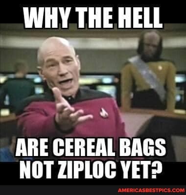 WHY THE HELL
ARE CEREAL BAGS NOT 7IPING VET2