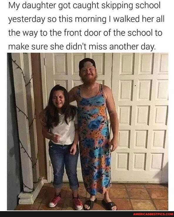 My daughter got caught skipping school
yesterday so this morning I walked her all the way to the front door of the school to make sure she didn't miss another day.