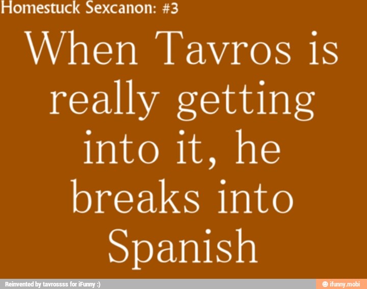 mestuck Sexcanon: #3
When Tavros is
really getting
into it, he
breaks into
Spanish