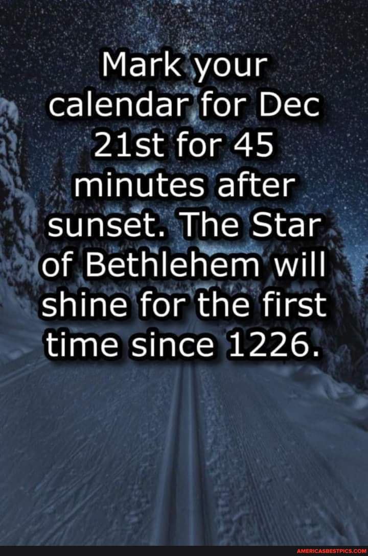 Mark your calendar for Dec
21st for 45 minutes after sunset. The Star of Bethlehem will shine for the first time since 1226.