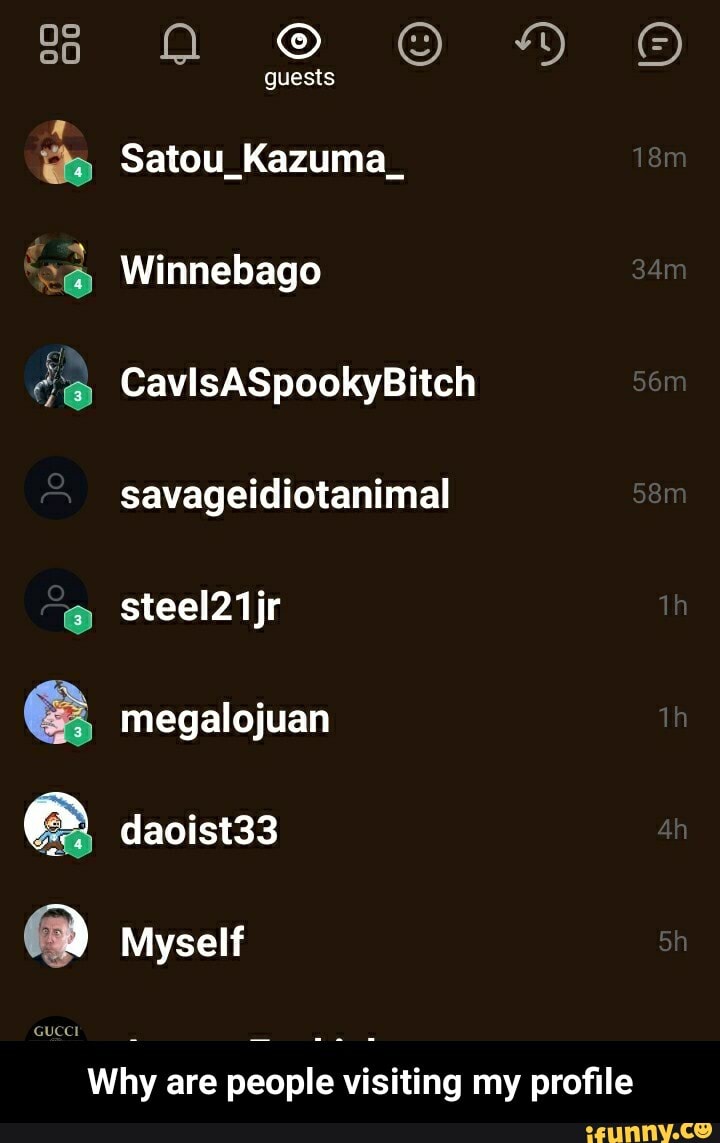 savageidiotanimal
e megalojuan
a Myself
Why are people visiting my profile - Why are people visiting my profile