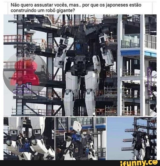 Não quero assustar vocês, mas.. por que os japoneses estão
construindo um robô gigante?
7