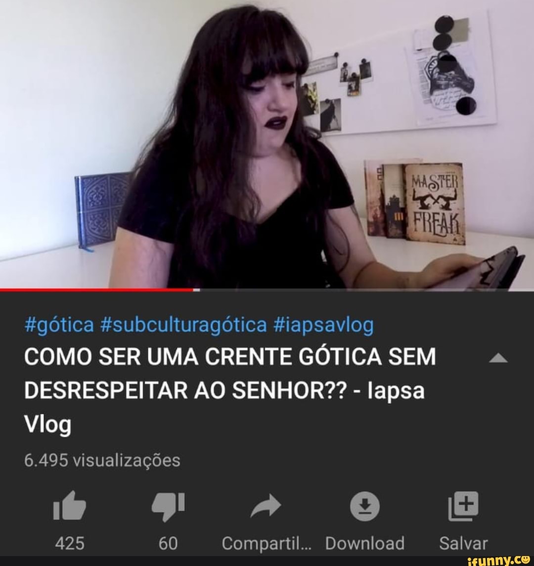 gótica $subculturagótica Hiapsavlog
COMO SER UMA CRENTE GÓTICA SEM DESRESPEITAR AO SENHOR?? - lapsa
Vlog
6.495 visualizações
2 0
425 60 Compartil... Download Salvar