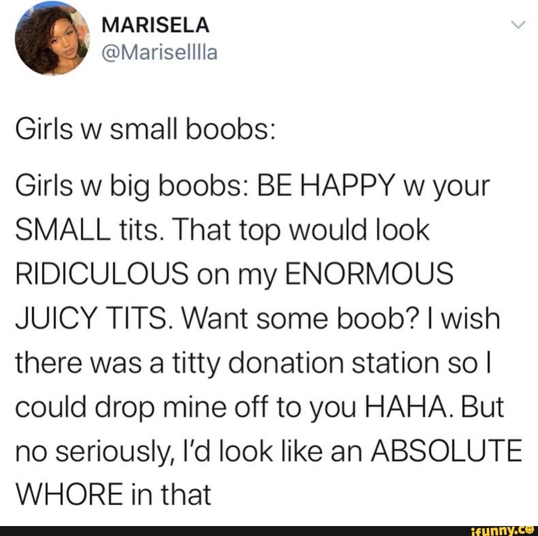 MARISELA MOW Girls w small boobs: Girls w big boobs: BE HAPPY w your SMALL  tits.
