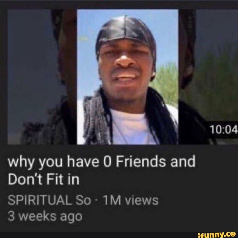 why you have Friends and
Don't Fit in
SPIRITUAL So - views
3 weeks ago