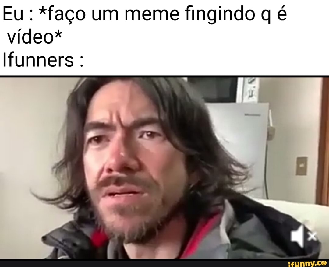 Eu : *faço um meme fingindo q é vídeo*
Ifunners