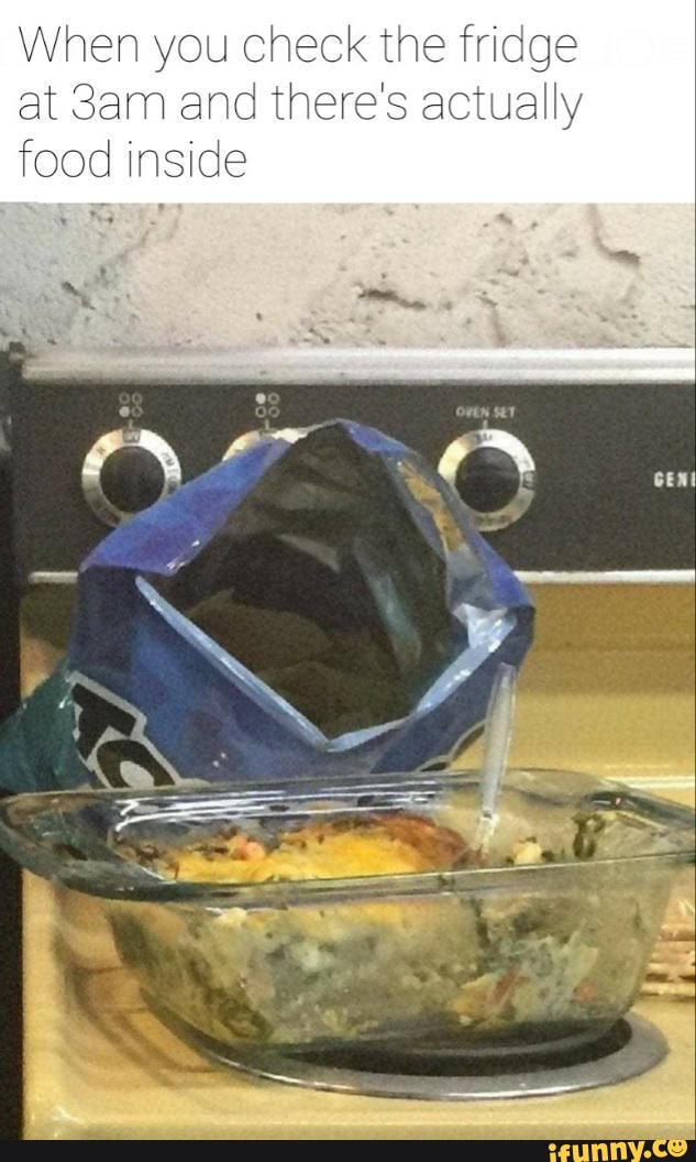 When you check the fridge
at and there's actually food inside