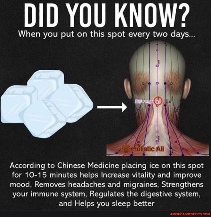 DID YOU KNOW?
When you put on this spot every two days...
According to Chinese Medicine placing ice on this spot
for 10-15 minutes helps Increase vitality and improve
mood, Removes headaches and migraines, Strengthens
your immune system, Regulates the digestive system, and Helps you sleep better