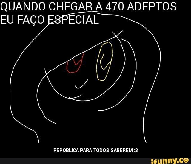 QUANDO CHEGAR A 470 ADEPTOS
EU FAÇO ECIAL
REPOBLICA PARA TODOS SABEREM :3 - REPOBLICA PARA TODOS SABEREM :3