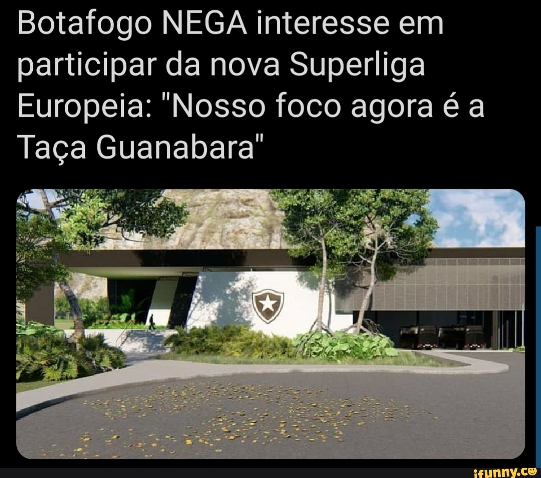 Botafogo NEGA interesse em participar da nova Superliga
Europeia: "Nosso foco agora é a
Taça Guanabara"