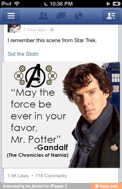 I remember this scene from Star Trek.
Sid the Sloth
"May the
force be
ever in your
favor,
Mr. Potter"
-Gandalf
(The Chronicles of Narnia)
1.5K Likes