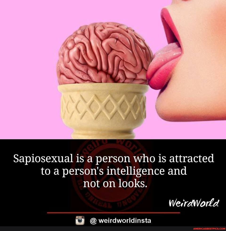 Sapiosexual is a person who is attracted to a person's intelligence and
not on looks.
WerrdWorla
