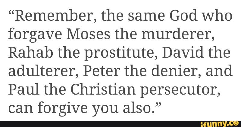 Remember The Same God Who Forgave Moses The Murderer Rahab The Prostitute David The Remember The Same God Who Forgave Moses The Murderer Rahab The Prostitute David The