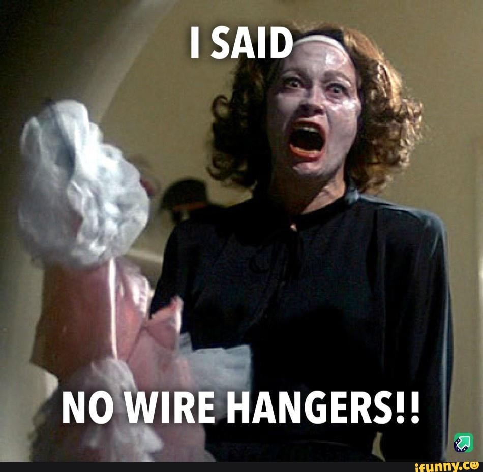 A true horror movie monster - ISAID NO WIRE HANGERS!! - iFunny