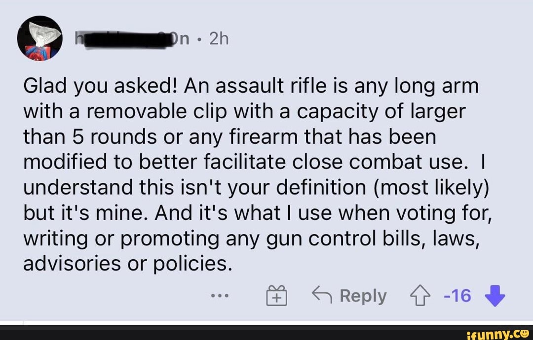 Glad you asked! An assault rifle is any long arm with a removable clip