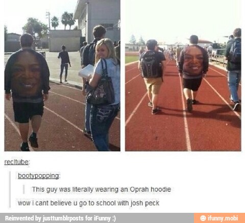 uy was literally wearing an Oprah hoodie
'wow i cant believe u go to school with josh peck