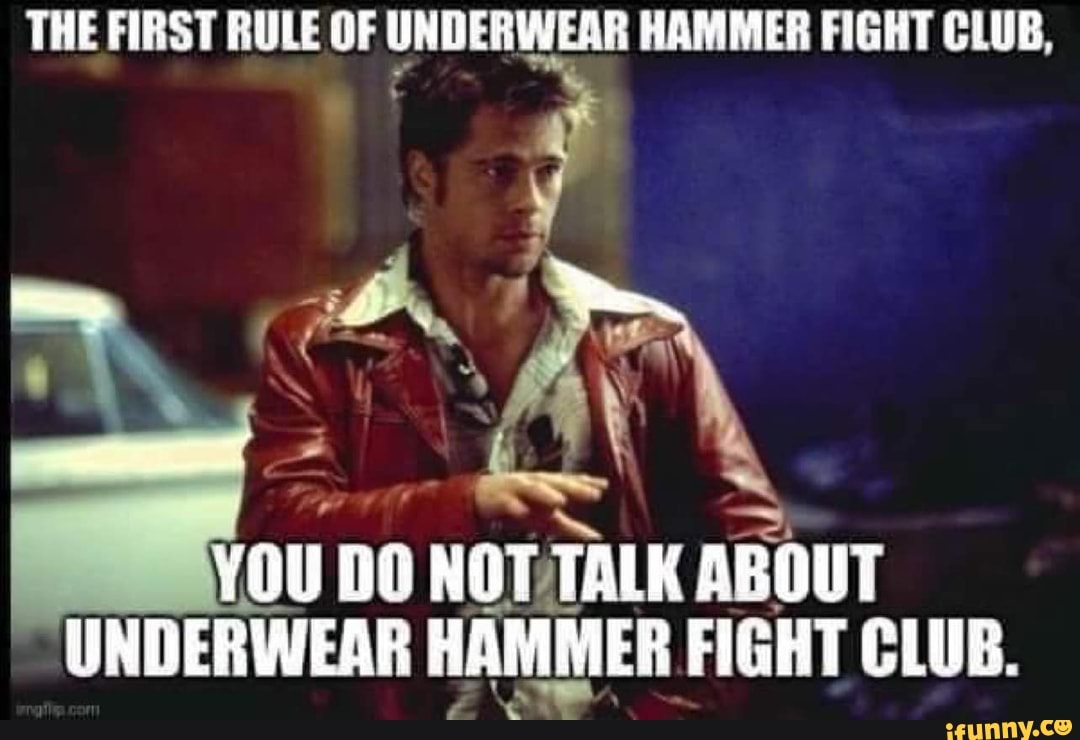 THE FIRST RULE OF UNDERWEAR HAMMER FIGHT CLUB, YOU DO NOT TALK ABOUT ...