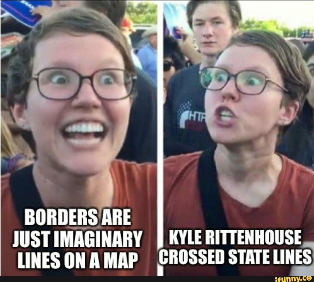 borders-are-just-imaginary-kyle-rittenhouse-lines-on-a-map-crossed-state-lines-ifunny