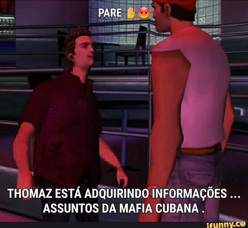 PARE
THOMAZ ESTÁ ADQUIRINDO INFORMAÇÕES ASSUNTOS DA MAFIA CUBANA .