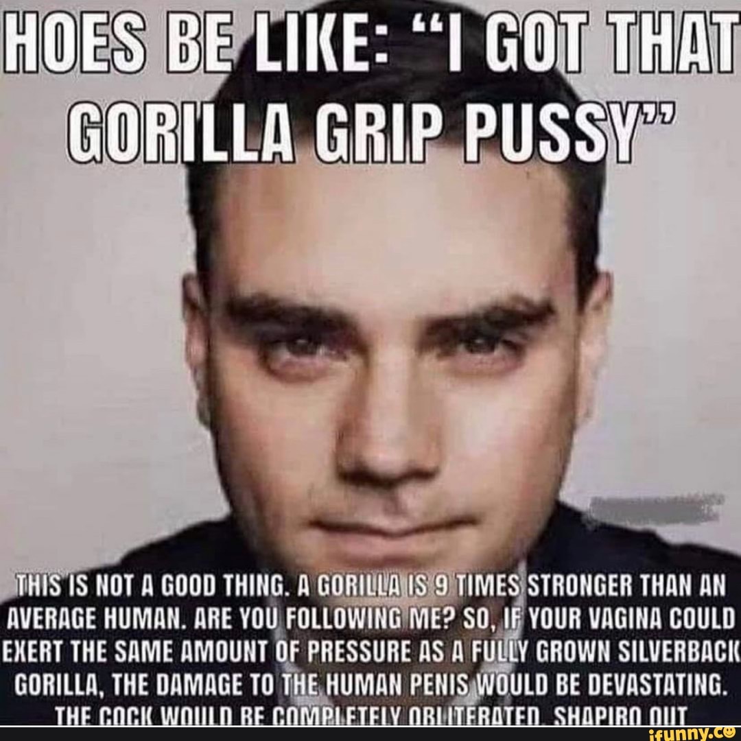 BE LIKE: GOT THAT PUSS GORILLA, GRIP. PUSSY