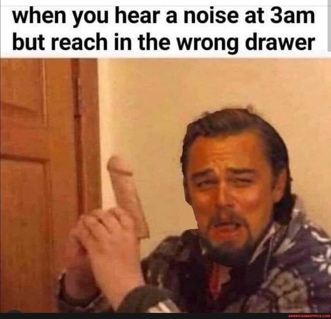 when you hear a noise at San but reach in the wrong drawer