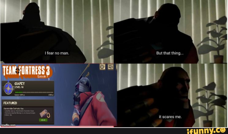 I fear no man. But that thing.
it scares me.