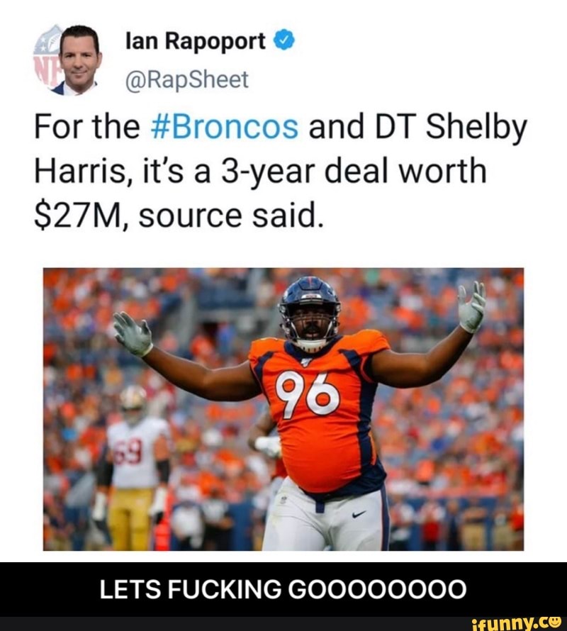 lan Rapoport @
(@RapSheet
For the #Broncos and DT Shelby
Harris, it's a 3-year deal worth
source said.
LETS FUCKING GOOOOOOOO - LETS FUCKING GOOOOOOOO