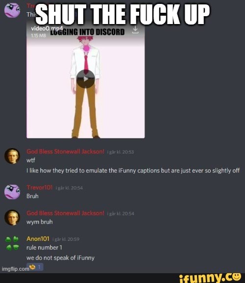 SHUT THE FUCK UP like how they tried to emulate the iFunny captions but