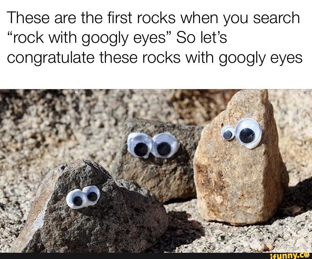 These are the first rocks when you search “rock With googly eyes” So