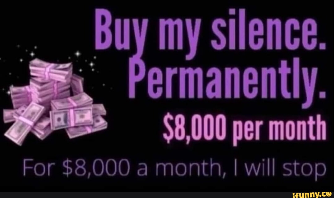 my-silence-ermanently-8-000-per-month-for-8-000-a-month-i-will
