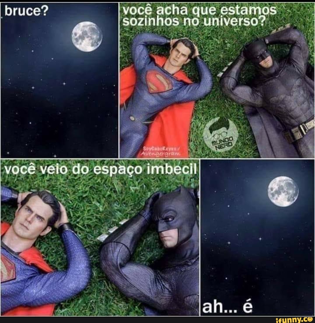 bruce?
a que estamos
Soginhos nd unferaoos
do -espaço
Ds