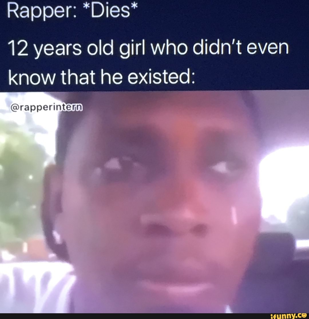 Rapper: *Dies* @rapperintenn 12 years old girl who didn't even know ...