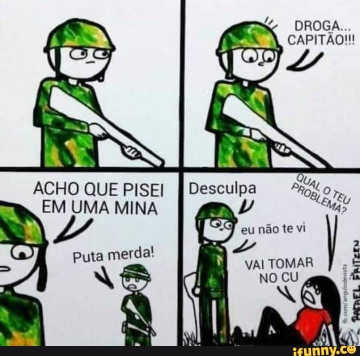 DROGA...
CAPITÃO!
ACHO QUE PISEI I Desculpa
EM UMA MINA eu não te vi
puta merda!
NO CU