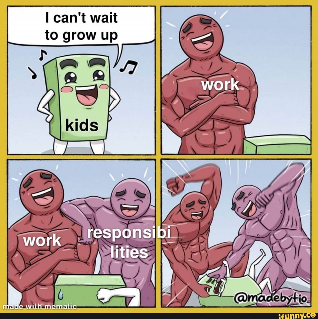 can't wait
to grow up
work
work