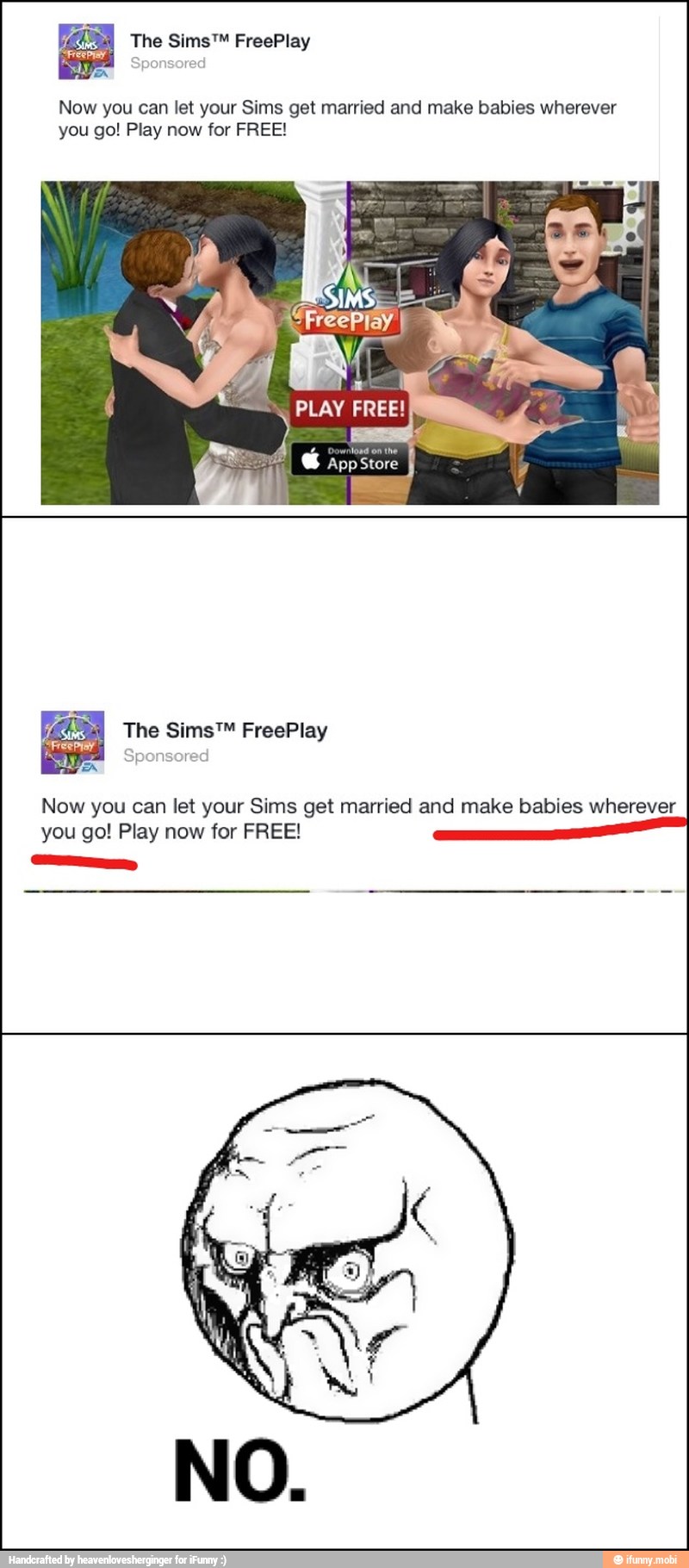A
Now you can let your Sims get married and make babies wherever
you go! Play now for FREE!
35) The Sims™ FreePlay
Now you can let your Sims get married and make babies wherever
you go! Play now for FREE!