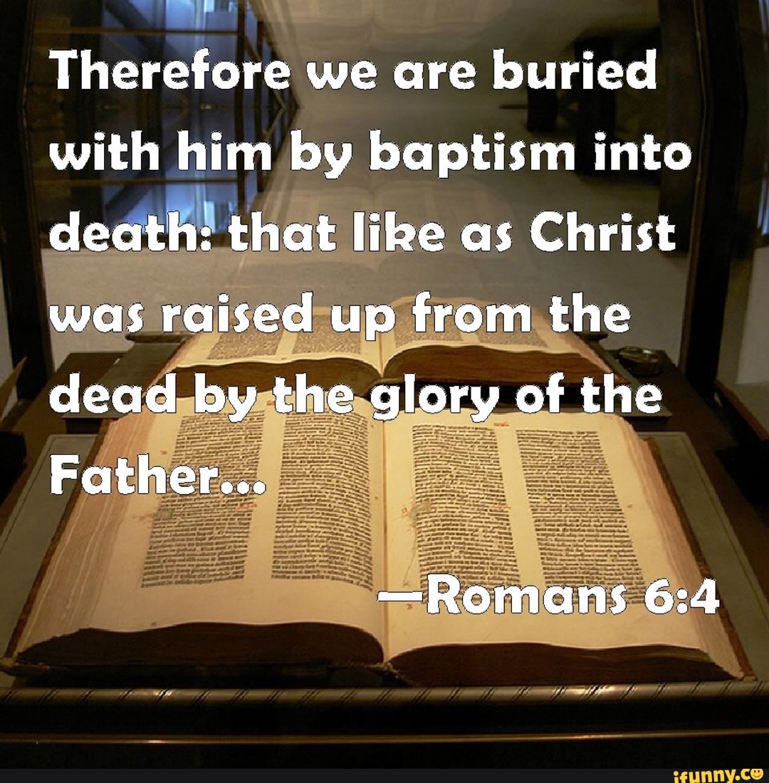 Therefore We Are Buried With Him By Baptism Into Death: That Like As ...