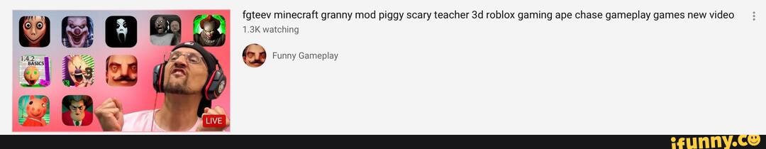 Fgteev Minecraft Granny Mod Piggy Scary Teacher Roblox Gaming Ape Chase Gameplay Games New Video 1 3k Watching Funny Gameplay Ifunny - funny mod roblox