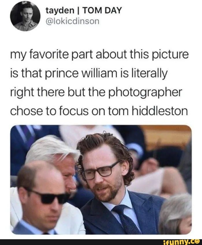 my favorite part about this picture is that prince william is literally right there but the photographer chose to focus on tom hiddleston
