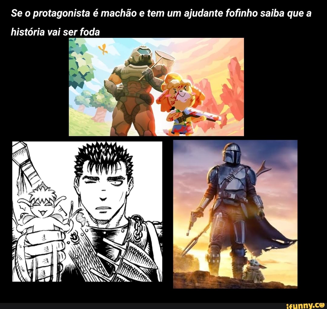 Se o protagonista é machão e tem um ajudante fofinho saiba que a
história vai ser foda