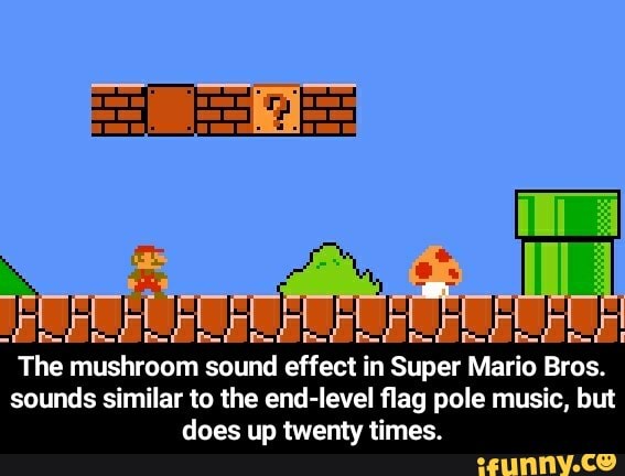 The Mushroom Sound Effect In Super Mario Bros Sounds Similar To The End Level ﬂag Pole Music But Does Up Twenty Times The Mushroom Sound Effect In Super Mario Bros Sounds Similar