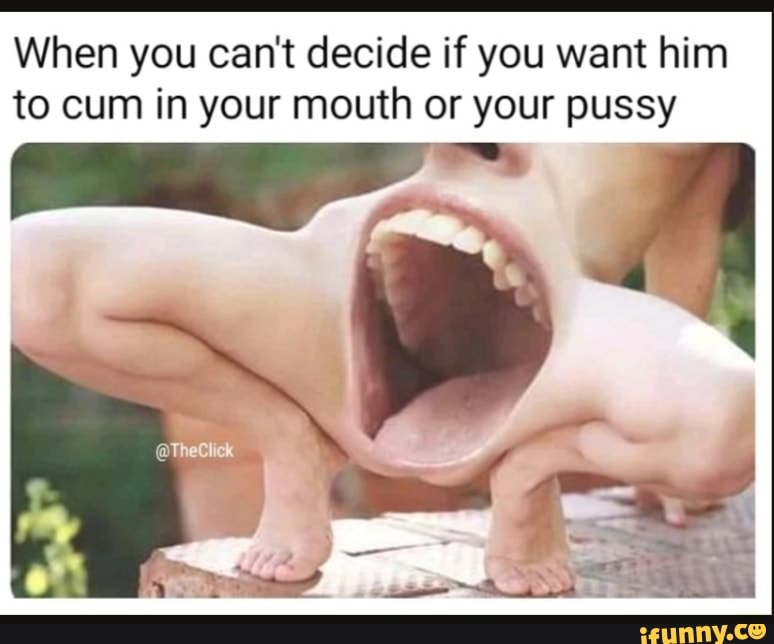 I Want To Cum In Your Mouth
