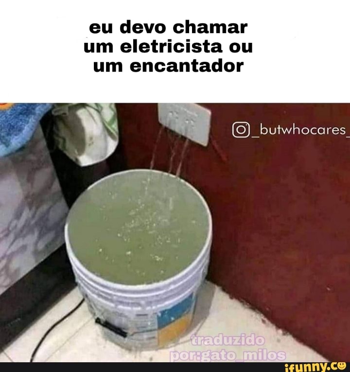eu devo chamar
um eletricista ou um encantador
(0) butwhocares.
