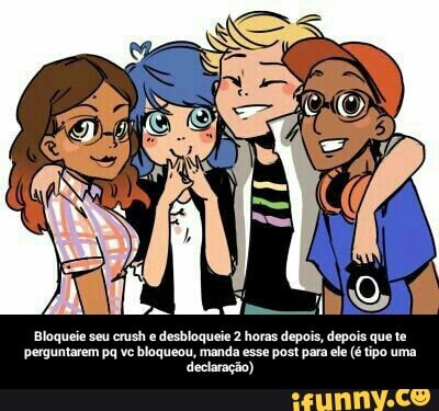 Bloqueie seu crush e desbloqueie 2 horas depois, depois que te
bloqueou, manda esse post para ele (é tipo uma
declaração) - Bloqueie seu crush e desbloqueie 2 horas depois, depois que te perguntarem pq vc bloqueou, manda esse post para ele (é tipo uma declaração)