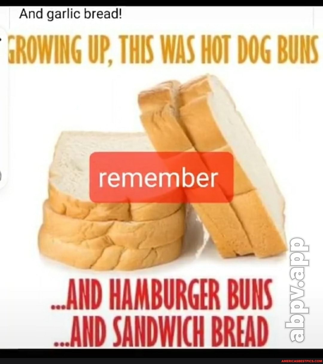And garlic bread!
ROWING UP, THIS WAS HOT DOG BUNS
remember
AND HAMBURGER AND SANDWICH BREAD