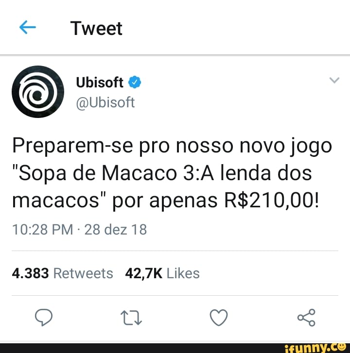 e Tweet
Preparem-se pro nosso novo jogo
"Sopa de Macaco 3:A lenda dos
macacos" por apenas R$210,00!
10:28 PM 28 dez 18