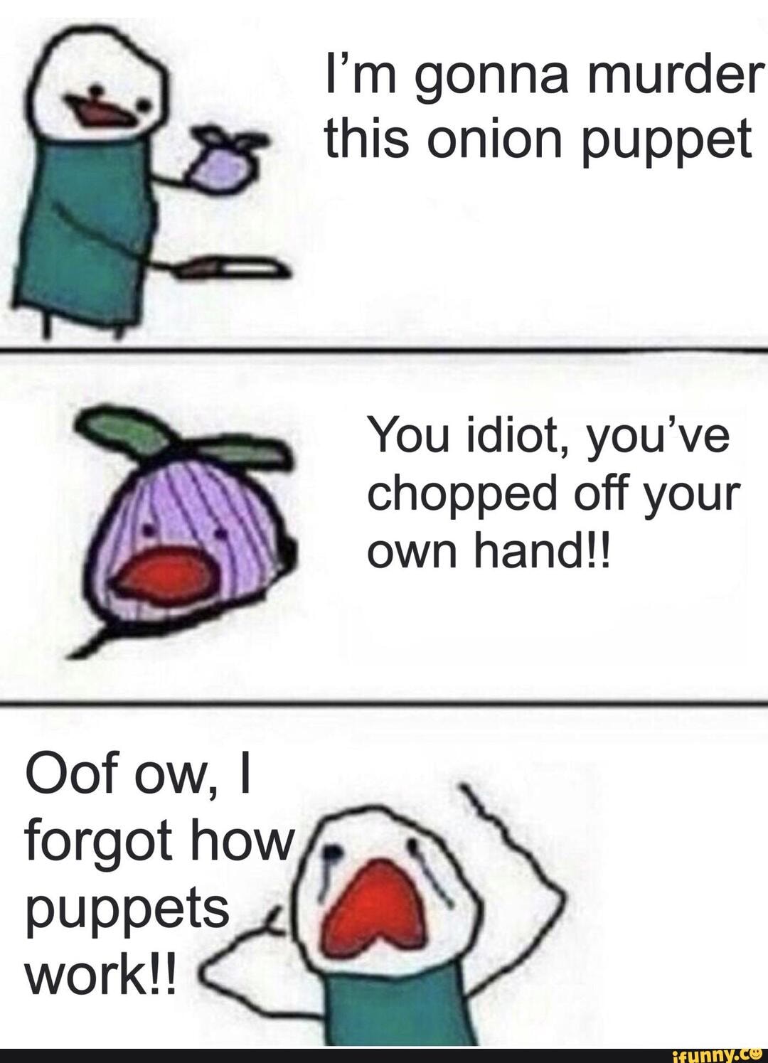 i-m-gonna-murder-this-onion-puppet-you-idiot-you-ve-chopped-off-your-own-hand-oof-ow-i